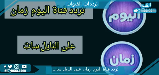 تردد قناة اليوم زمان الجديد 2023 علي النايل سات وعربسات AL YOOM ZAMAN
