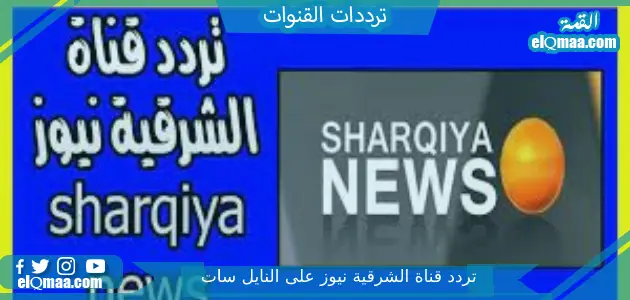 تردد قناة الشرقية نيوز الجديد 2023 على النايل سات Al Sharqiya News