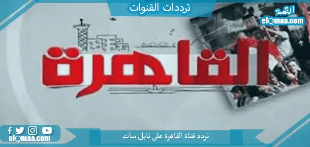 تردد قناة القاهرة الجديد 2023 على النايل سات و عربسات al kahera wal nas