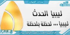 تردد قناة ليبيا الحدث الجديد 2023 النايل سات وعربسات Libya Al Hadath
