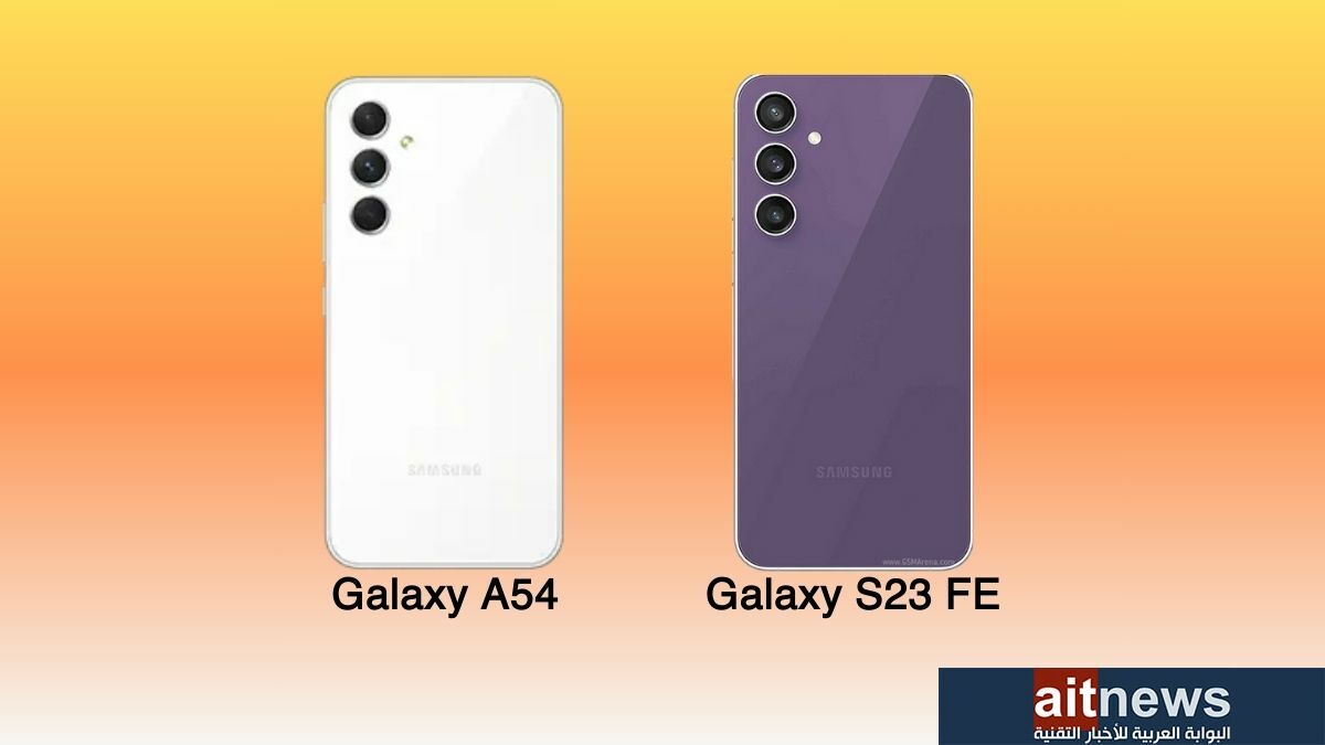 مقارنة بين هاتفي سامسونج Galaxy S23 FE و Galaxy A54 